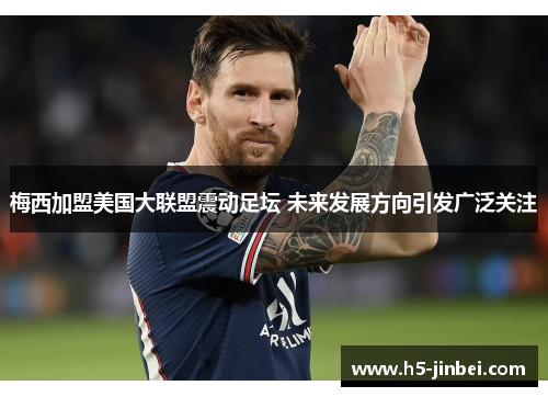 梅西加盟美国大联盟震动足坛 未来发展方向引发广泛关注