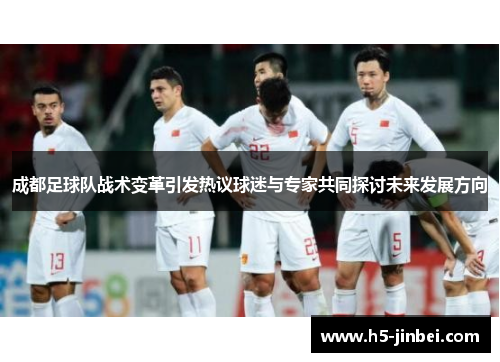 成都足球队战术变革引发热议球迷与专家共同探讨未来发展方向